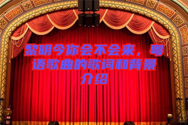 黎明今你會不會來，粵語歌曲的歌詞和背景介紹