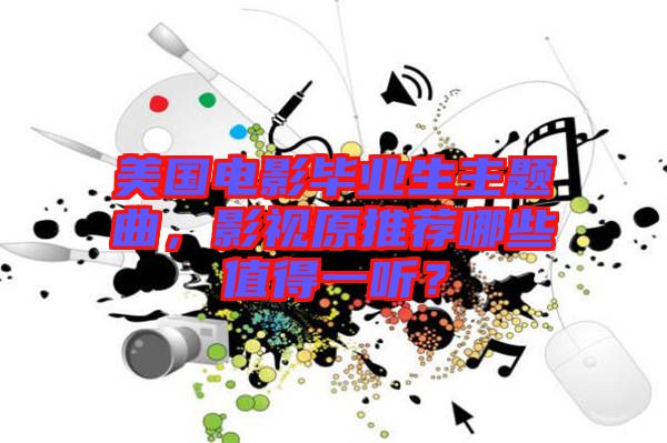 美國(guó)電影畢業(yè)生主題曲，影視原推薦哪些值得一聽？