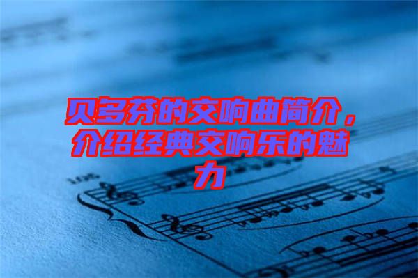 貝多芬的交響曲簡(jiǎn)介，介紹經(jīng)典交響樂(lè)的魅力