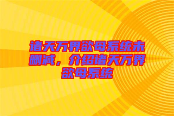 諸天萬(wàn)界欲母系統(tǒng)未刪減，介紹諸天萬(wàn)界欲母系統(tǒng)