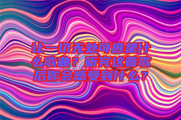讓一切無處可逃是什么歌曲？聽完這首歌后你會感受到什么？