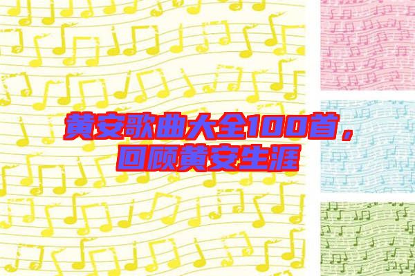 黃安歌曲大全100首，回顧黃安生涯