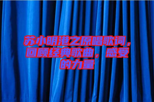 蘇小明港之原唱歌詞，回顧經(jīng)典歌曲，感受的力量