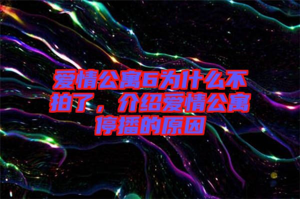 愛情公寓6為什么不拍了，介紹愛情公寓停播的原因