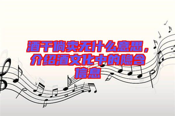 酒干倘賣無什么意思，介紹酒文化中的隱含信息