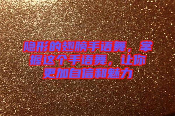 隱形的翅膀手語(yǔ)舞，掌握這個(gè)手語(yǔ)舞，讓你更加自信和魅力