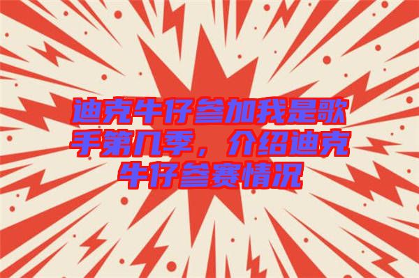 迪克牛仔參加我是歌手第幾季，介紹迪克牛仔參賽情況