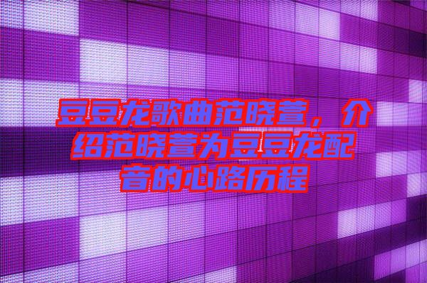 豆豆龍歌曲范曉萱，介紹范曉萱為豆豆龍配音的心路歷程
