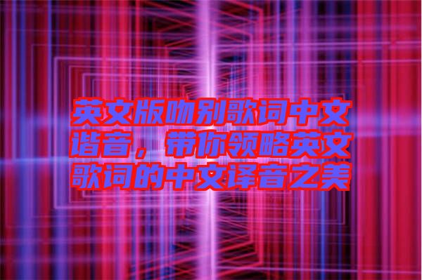 英文版吻別歌詞中文諧音，帶你領(lǐng)略英文歌詞的中文譯音之美