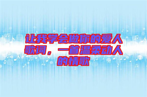 讓我學(xué)會(huì)做你的愛(ài)人歌詞，一首溫柔動(dòng)人的情歌