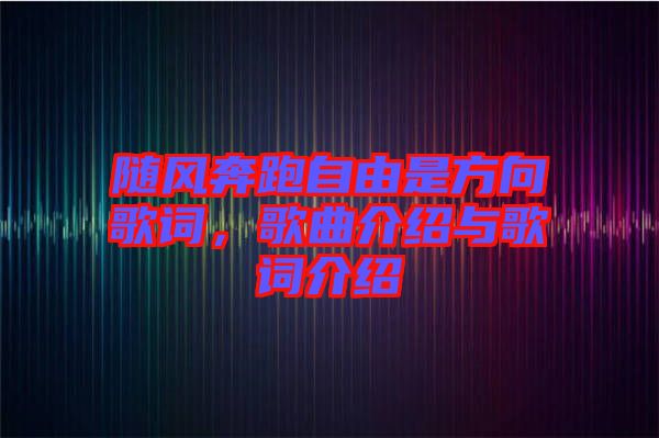 隨風(fēng)奔跑自由是方向歌詞，歌曲介紹與歌詞介紹