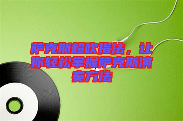 薩克斯超吹指法，讓你輕松掌握薩克斯演奏方法