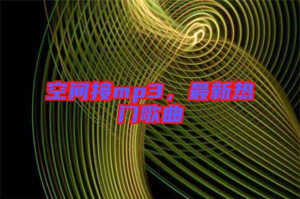 空間接mp3，最新熱門歌曲
