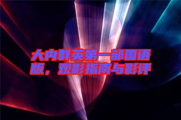 大內(nèi)群英第一部國語版，觀影指南與影評(píng)