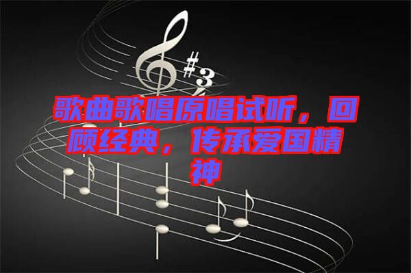 歌曲歌唱原唱試聽，回顧經(jīng)典，傳承愛國精神