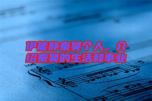 伊能靜秦昊個(gè)人，介紹秦昊的生活和事業(yè)