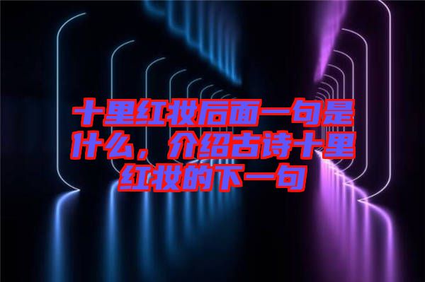 十里紅妝后面一句是什么，介紹古詩十里紅妝的下一句