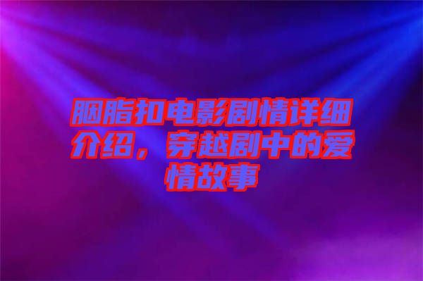 胭脂扣電影劇情詳細(xì)介紹，穿越劇中的愛情故事