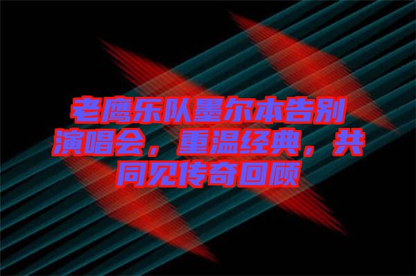 老鷹樂隊墨爾本告別演唱會，重溫經(jīng)典，共同見傳奇回顧