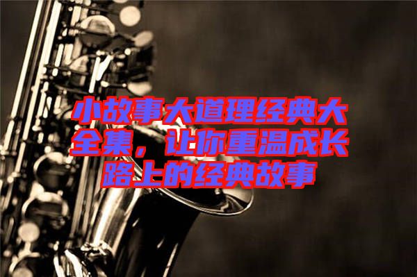 小故事大道理經(jīng)典大全集，讓你重溫成長(zhǎng)路上的經(jīng)典故事