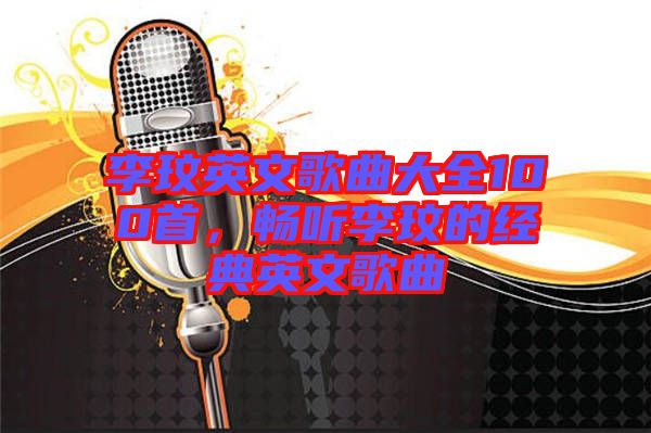 李玟英文歌曲大全100首，暢聽(tīng)李玟的經(jīng)典英文歌曲