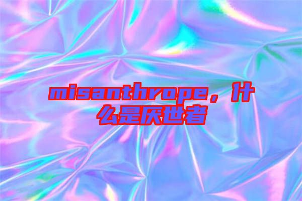 misanthrope，什么是厭世者