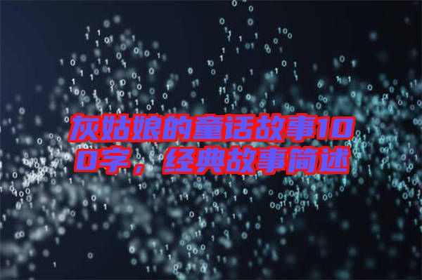 灰姑娘的童話故事100字，經(jīng)典故事簡述