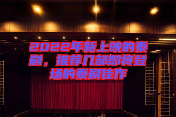 2022年新上映的泰劇，推薦幾部即將登場的泰劇佳作