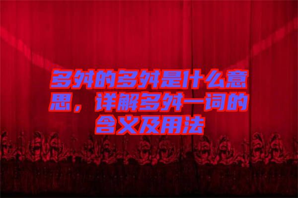 多舛的多舛是什么意思，詳解多舛一詞的含義及用法