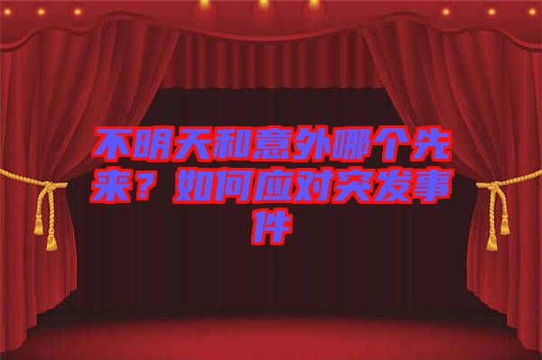 不明天和意外哪個先來？如何應對突發(fā)事件