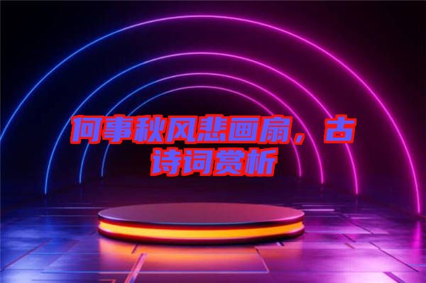 何事秋風(fēng)悲畫扇，古詩(shī)詞賞析