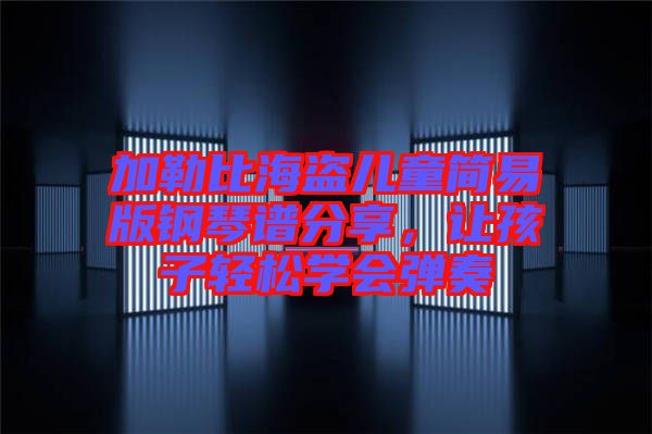 加勒比海盜兒童簡易版鋼琴譜分享，讓孩子輕松學(xué)會(huì)彈奏