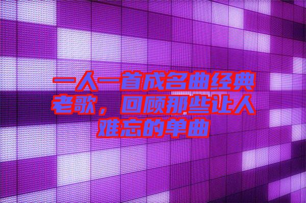 一人一首成名曲經(jīng)典老歌，回顧那些讓人難忘的單曲