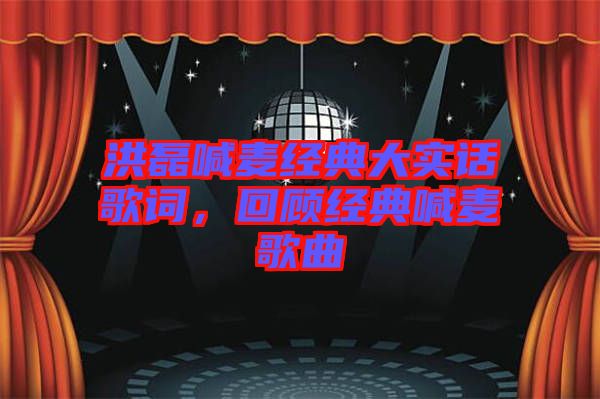 洪磊喊麥經(jīng)典大實(shí)話歌詞，回顧經(jīng)典喊麥歌曲