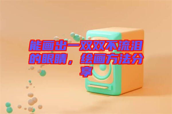 能畫(huà)出一雙雙不流淚的眼睛，繪畫(huà)方法分享