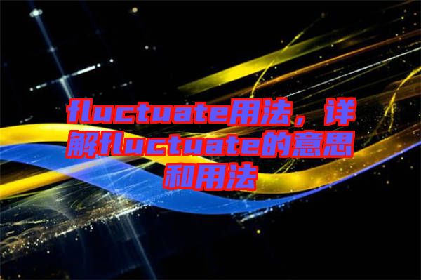 fluctuate用法，詳解fluctuate的意思和用法
