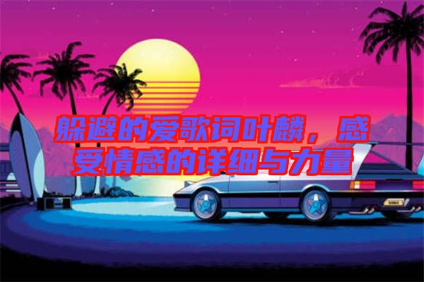 躲避的愛(ài)歌詞葉麟，感受情感的詳細(xì)與力量