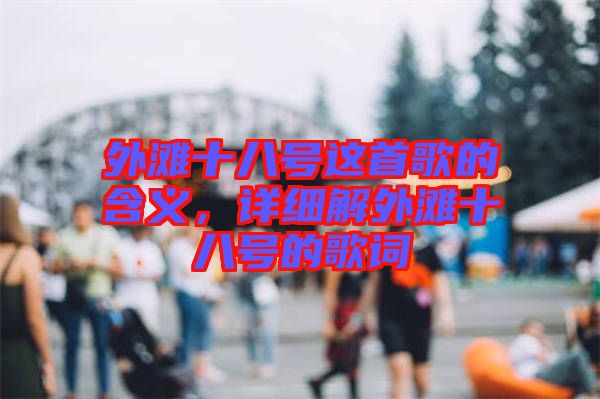 外灘十八號這首歌的含義，詳細(xì)解外灘十八號的歌詞