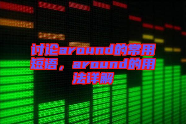 討論around的常用短語，around的用法詳解