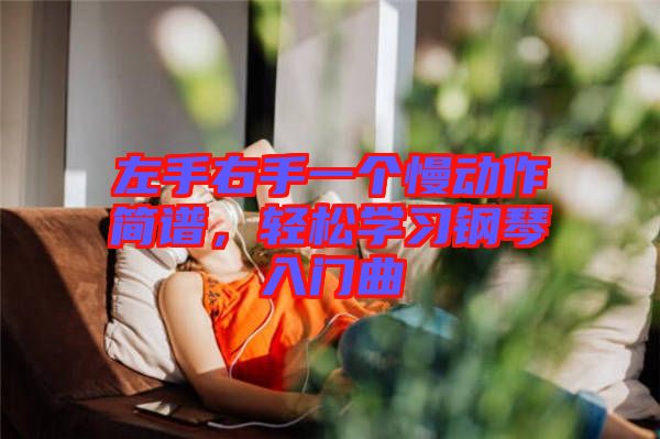 左手右手一個(gè)慢動(dòng)作簡(jiǎn)譜，輕松學(xué)習(xí)鋼琴入門(mén)曲