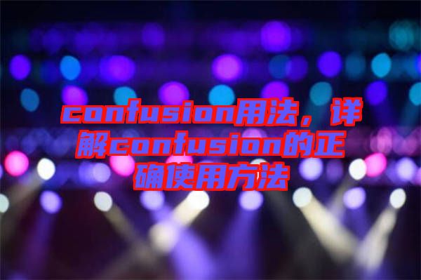 confusion用法，詳解confusion的正確使用方法