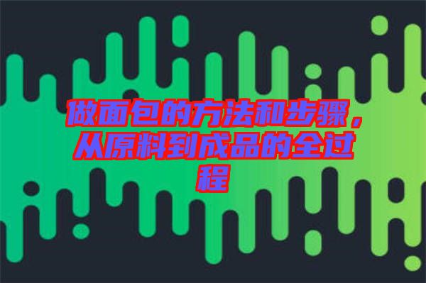 做面包的方法和步驟，從原料到成品的全過程