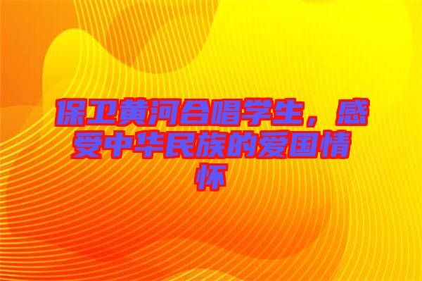保衛(wèi)黃河合唱學(xué)生，感受中華民族的愛國情懷