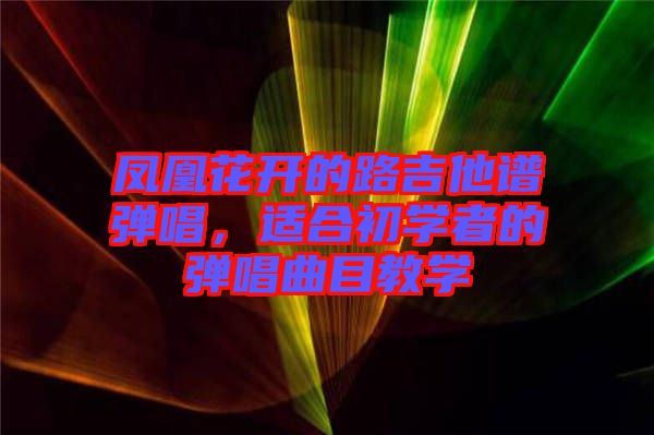 鳳凰花開的路吉他譜彈唱，適合初學(xué)者的彈唱曲目教學(xué)