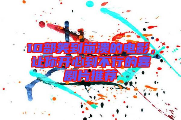 10部笑到崩潰的電影，讓你開(kāi)心到不行的喜劇片推薦