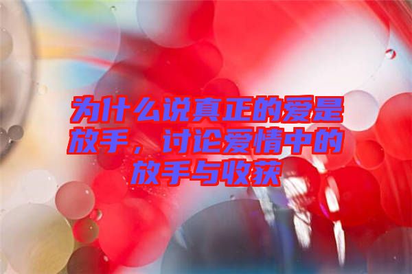 為什么說(shuō)真正的愛(ài)是放手，討論愛(ài)情中的放手與收獲