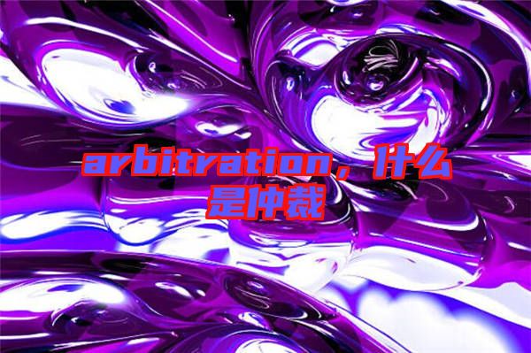 arbitration，什么是仲裁
