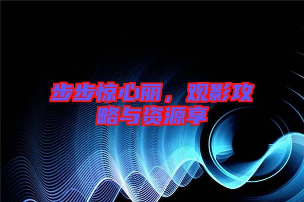步步驚心麗，觀影攻略與資源享