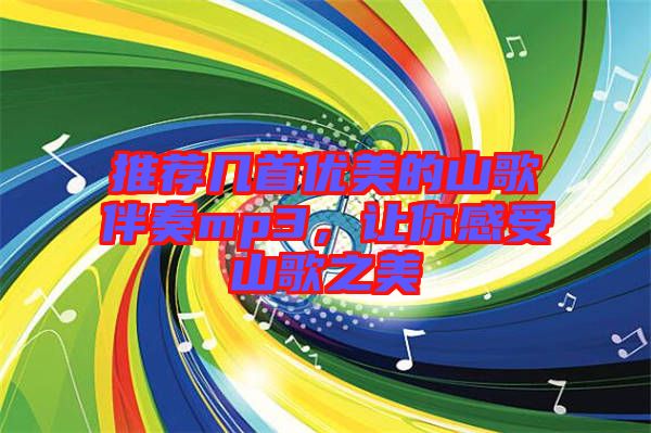 推薦幾首優(yōu)美的山歌伴奏mp3，讓你感受山歌之美