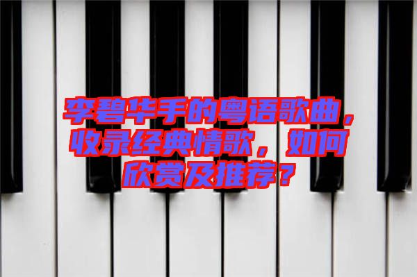 李碧華手的粵語歌曲，收錄經(jīng)典情歌，如何欣賞及推薦？